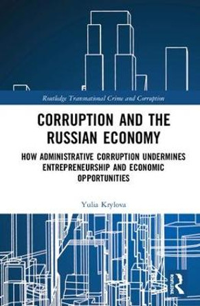 Corruption and the Russian Economy: How Administrative Corruption Undermines Entrepreneurship and Economic Opportunities by Yulia Krylova