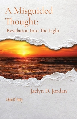 A Misguided Thought: A Book of poetry by Jaelyn D Jordan 9798868987717