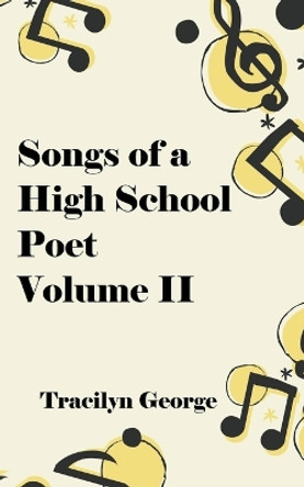 Songs of a High School Poet, Volume II by Tracilyn George 9798224240548