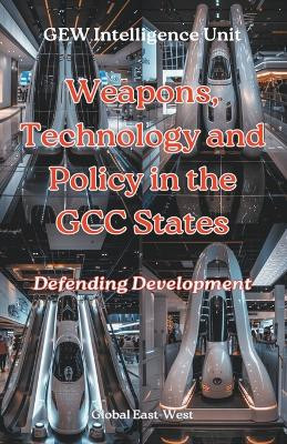 Weapons, Technology and Policy in the GCC States by Gew Intelligence Unit 9798224091690