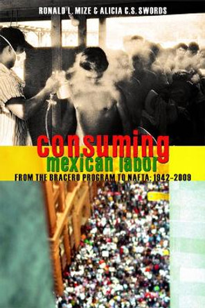 Consuming Mexican Labor: From the Bracero Program to NAFTA by Ronald Mize 9781442601574