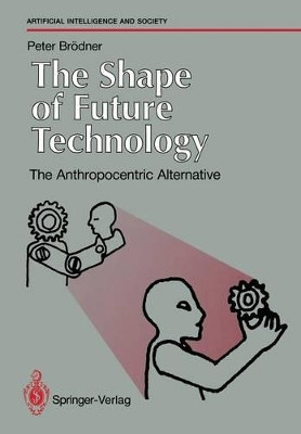 The Shape of Future Technology: The Anthropocentric Alternative by Peter Brodner 9783540195764