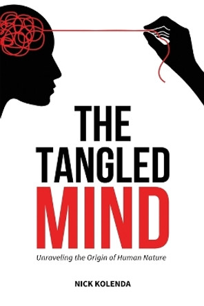 The Tangled Mind: Unraveling the Origin of Human Nature by Nick Kolenda 9781733978903