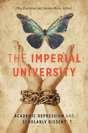 The Imperial University: Academic Repression and Scholarly Dissent by Piya Chatterjee