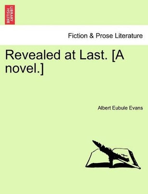 Revealed at Last. [A Novel.] by Albert Eubule Evans 9781240892174