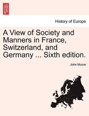 A View of Society and Manners in France, Switzerland, and Germany ... Vol. II, Ninth Edition by John Moore 9781240906291