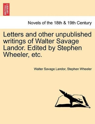 Letters and Other Unpublished Writings of Walter Savage Landor. Edited by Stephen Wheeler, Etc. by Walter Savage Landor 9781241155094