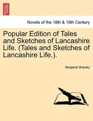 Popular Edition of Tales and Sketches of Lancashire Life. (Tales and Sketches of Lancashire Life.). by Benjamin Brierley 9781241157791