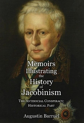 Memoirs Illustrating the History of Jacobinism - Part 4: The Antisocial Conspiracy; Historical Part by Augustin Barruel 9781999357344