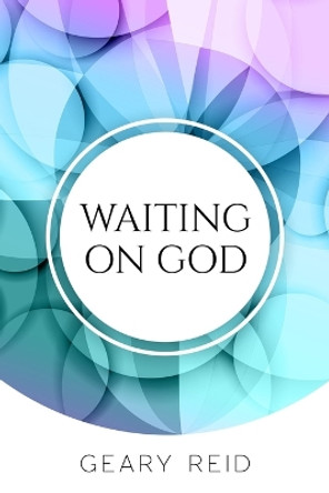 Waiting on God: Waiting on God can be difficult, but it will be worth it in the end. by Geary Reid 9789768305718