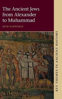The Ancient Jews from Alexander to Muhammad by Seth Schwartz 9781107041271