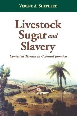 Livestock, Sugar and Slavery: Contested Terrain in Colonial Jamaica by Verene Shepherd 9789766372569
