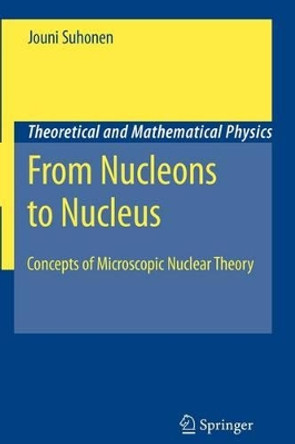 From Nucleons to Nucleus: Concepts of Microscopic Nuclear Theory by Jouni Suhonen 9783642080258