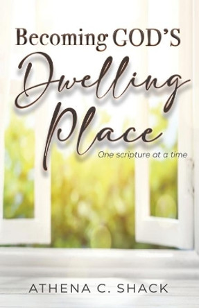 Becoming God's Dwelling Place: One scripture at a time. by Athena C Shack 9781948877688