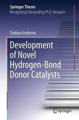Development of Novel Hydrogen-Bond Donor Catalysts by Tsubasa Inokuma 9784431547457