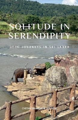 Solitude in Serendipity: Solo Journeys in Sri Lanka by Chetan Dhumane 9798224275748