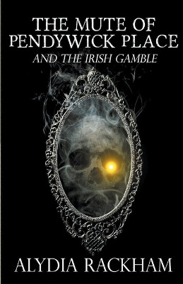 The Mute of Pendywick Place and the Irish Gamble by Alydia Rackham 9798224731626