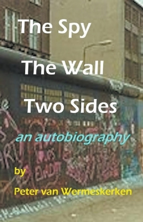 The Spy, The Wall, Two Sides by Peter Van Wermeskerken 9798224548897