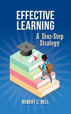 Effective Learning: A Four-Step Strategy by Robert C Bell 9798822940956