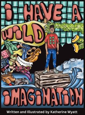 I Have a Wild Imagination by Katherine Wyatt 9798869225870