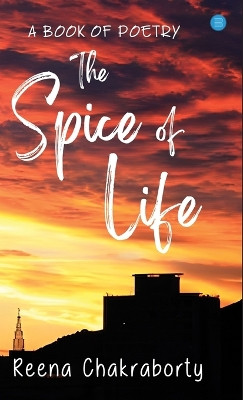 The Spice of Life: A Poetry Book: A Poetry by Reena Chakraborty 9789359898018