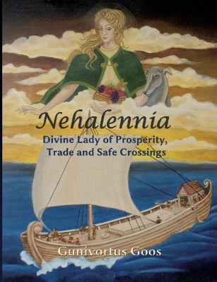 Nehalennia: Divine Lady of Prosperity, Trade and Safe Crossings by Gunivortus Goos 9783758327032
