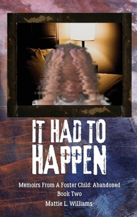 It Had To Happen: Memoirs From A Foster Child: Abandoned by Mattie L Williams 9798986586328