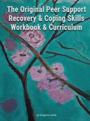 The Original Peer Support Recovery & Coping Skills Workbook & Curriculum by Gregorio Lewis 9798330219810