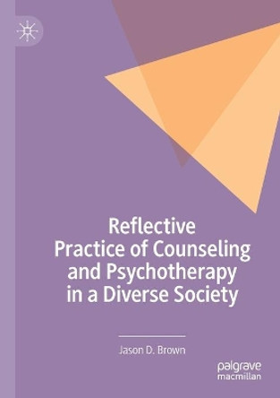 Reflective Practice of Counseling and Psychotherapy in a Diverse Society by Jason D. Brown 9783030245078