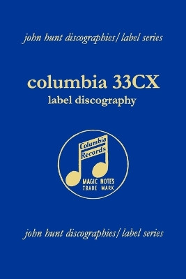 Columbia 33CX : Label Discography by John Hunt 9781901395174