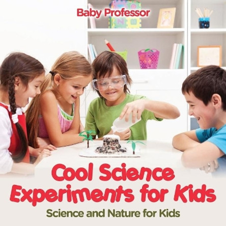 Cool Science Experiments for Kids - Science and Nature for Kids by Baby Professor 9781683680284