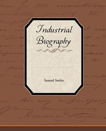 Industrial Biography by Samuel Smiles, Jr 9781438537412