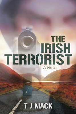 The Irish Terrorist by T J Mack 9781483424613