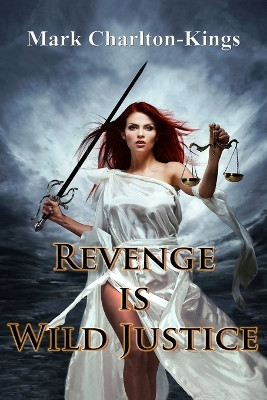 Revenge Is Wild Justice by Mark Charlton-Kings 9781907308871