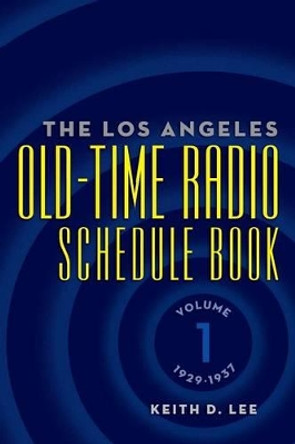 The Los Angeles Old-Time Radio Schedule Book Volume 1, 1929-1937 by Keith D Lee 9781593932374