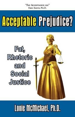 Acceptable Prejudice? Fat, Rhetoric and Social Justice by Ph.D. Lonie McMichael 9781597190657