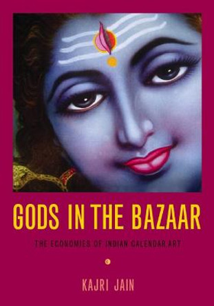 Gods in the Bazaar: The Economies of Indian Calendar Art by Kajri Jain