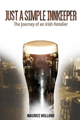 Just a Simple Innkeeper: The Journey of an Irish Hotelier by Maurice Holland 9781925908848