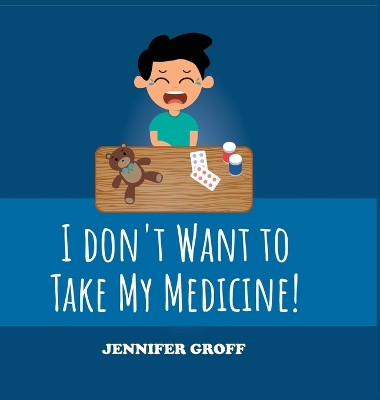 I don't want to take my medicine! by Jennifer Groff 9798887750835