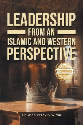 Leadership from an Islamic and Western Perspective by Dr Asan Vernyuy Wirba 9781963718317