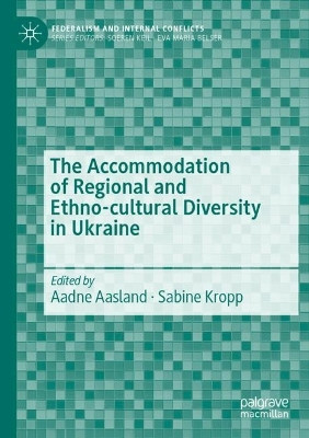 The Accommodation of Regional and Ethno-cultural Diversity in Ukraine by Aadne Aasland 9783030809737