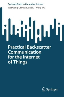 Practical Backscatter Communication for the Internet of Things by Wei Gong 9783031592539
