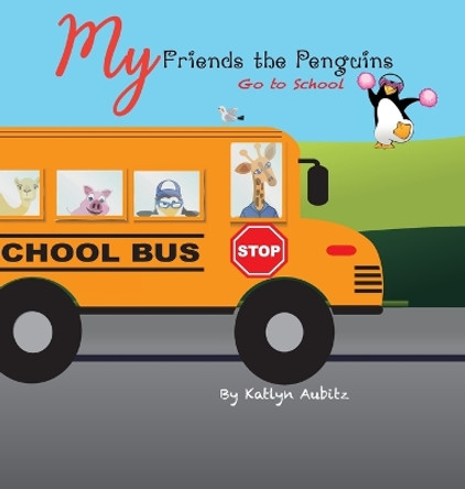 My Friends the Penguins: Go to School: Go to School by Katlyn Aubitz 9798869278982