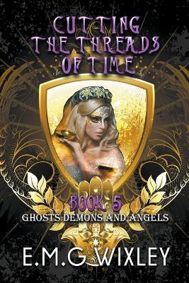 Cutting the Threads of Time: Ghosts Demons and Angels by E M G Wixley 9798223909903