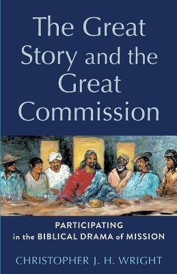 The Great Story and the Great Commission: Participating in the Biblical Drama of Mission by Christopher J. H. Wright 9781540968869