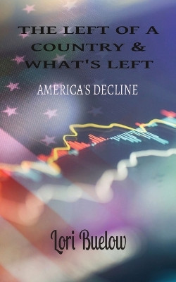The Left of a Country & What's Left: America's Decline by Lori K Buelow 9798869340146
