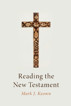 Reading the New Testament by Mark J Keown 9798385218295