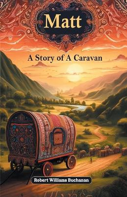 Matt A Story of A Caravan by Robert Williams Buchanan 9789363050563