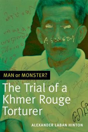 Man or Monster?: The Trial of a Khmer Rouge Torturer by Alexander Laban Hinton