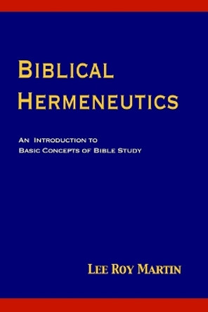 Biblical Hermeneutics: An Introduction to Basic Concepts of Bible Study by Lee Roy Martin 9781953358479